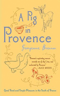 A Pig in Provence: Good Food and Simple Pleasures in the South of France